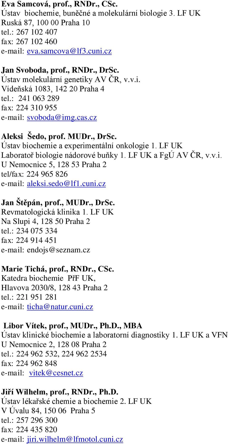 LF UK Laboratoř biologie nádorové buňky 1. LF UK a FgÚ AV ČR, v.v.i. U Nemocnice 5, 128 53 Praha 2 tel/fax: 224 965 826 e-mail: aleksi.sedo@lf1.cuni.cz Jan Štěpán, prof., MUDr., DrSc.