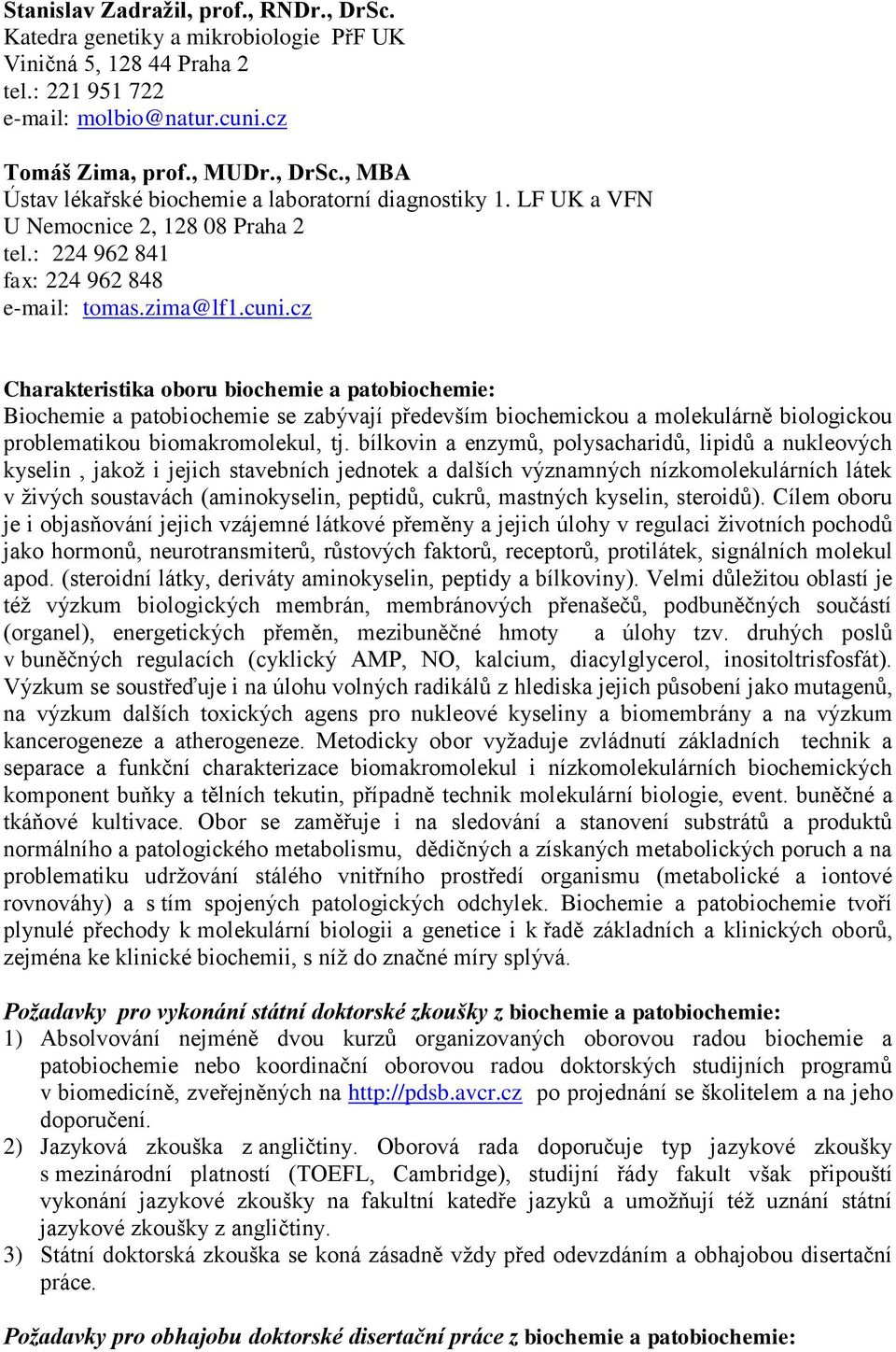 cz Charakteristika oboru biochemie a patobiochemie: Biochemie a patobiochemie se zabývají především biochemickou a molekulárně biologickou problematikou biomakromolekul, tj.