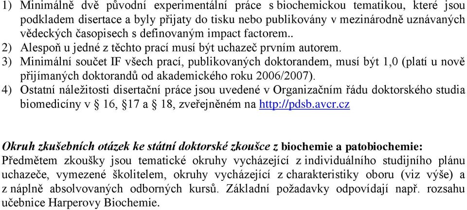 3) Minimální součet IF všech prací, publikovaných doktorandem, musí být 1,0 (platí u nově přijímaných doktorandů od akademického roku 2006/2007).