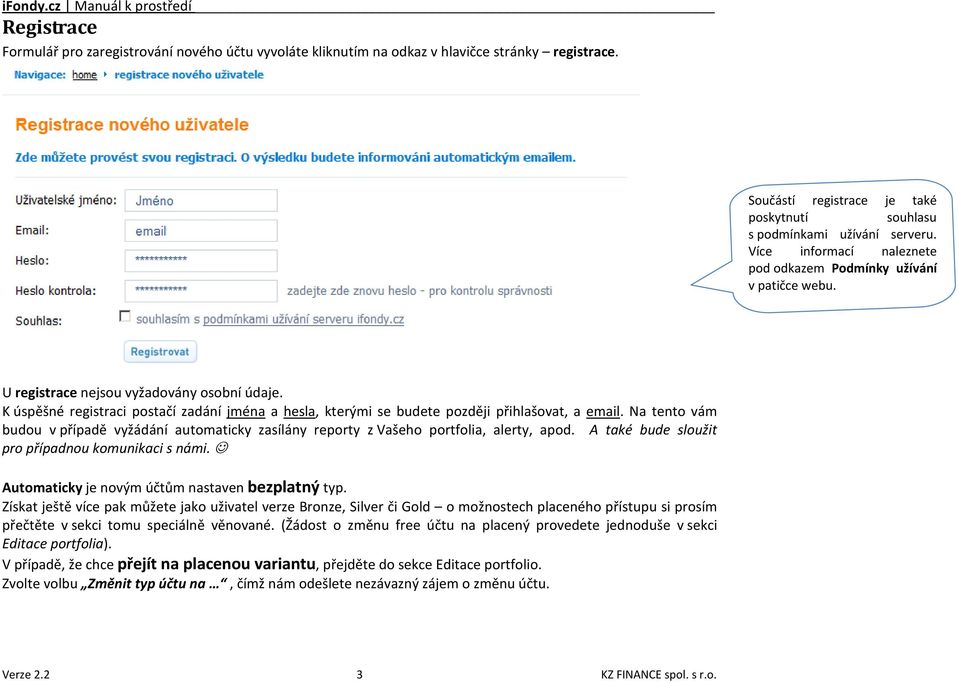 K úspěšné registraci postačí zadání jména a hesla, kterými se budete později přihlašovat, a email. Na tento vám budou v případě vyžádání automaticky zasílány reporty z Vašeho portfolia, alerty, apod.