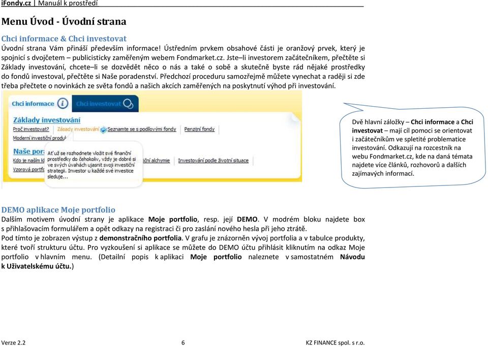 Jste li investorem začátečníkem, přečtěte si Základy investování, chcete li se dozvědět něco o nás a také o sobě a skutečně byste rád nějaké prostředky do fondů investoval, přečtěte si Naše