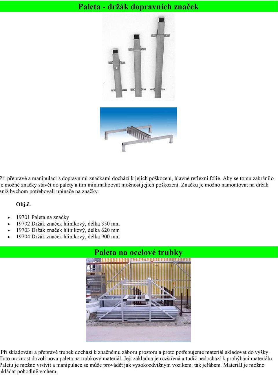 19701 Paleta na značky 19702 Držák značek hliníkvý, délka 350 mm 19703 Držák značek hliníkvý, délka 620 mm 19704 Držák značek hliníkvý, délka 900 mm Paleta na celvé trubky Při skladvání a přepravě