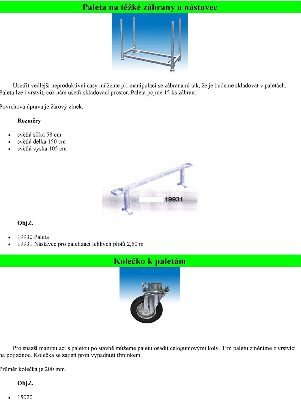 Rzměry světlá šířka 58 cm světlá délka 150 cm světlá výška 105 cm 19930 Paleta 19931 Nástavec pr paletizaci lehkých pltů 2,50 m Klečk k paletám