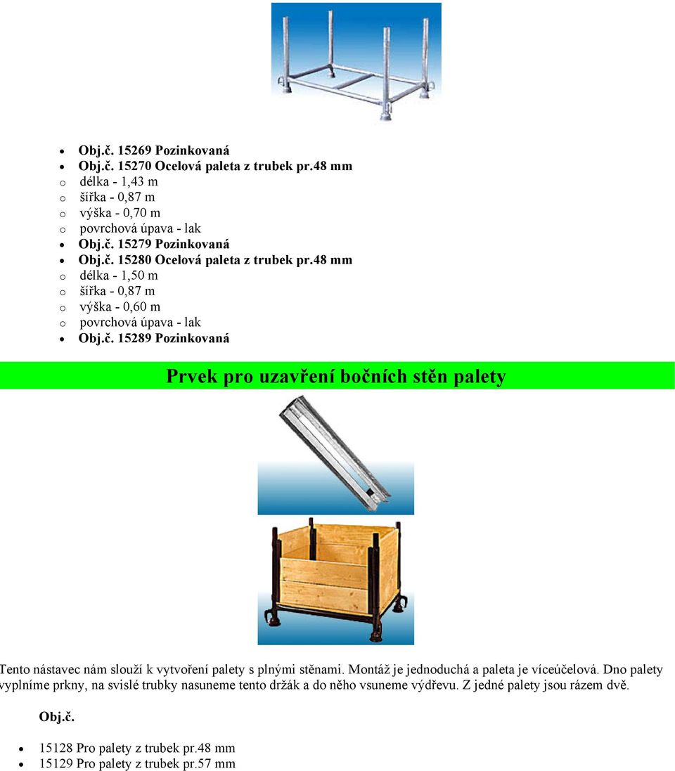 48 mm délka - 1,50 m šířka - 0,87 m výška - 0,60 m pvrchvá úpava - lak 15289 Pzinkvaná Prvek pr uzavření bčních stěn palety ent nástavec nám