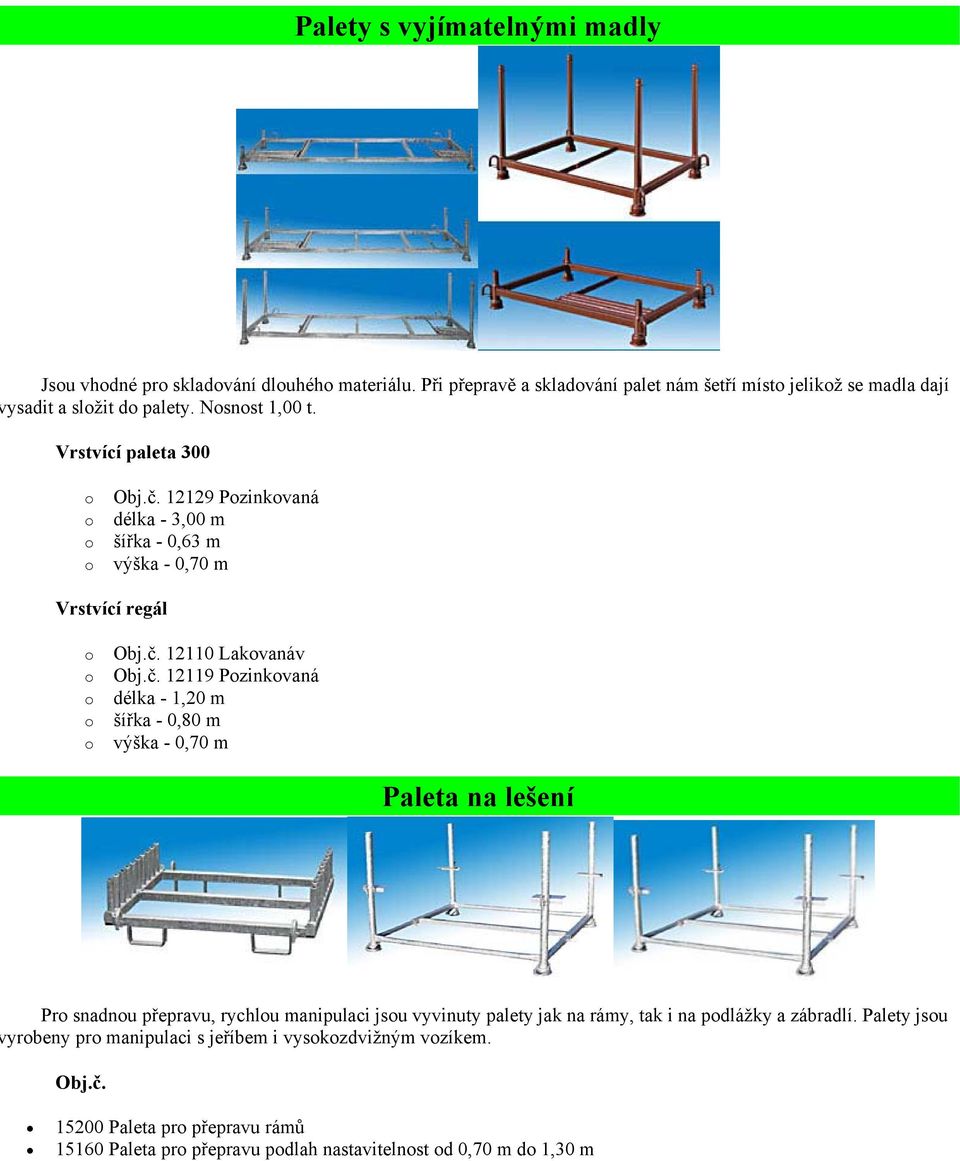 Vrstvící paleta 300 12129 Pzinkvaná délka - 3,00 m šířka - 0,63 m výška - 0,70 m Vrstvící regál 12110 Lakvanáv 12119 Pzinkvaná délka - 1,20 m šířka - 0,80