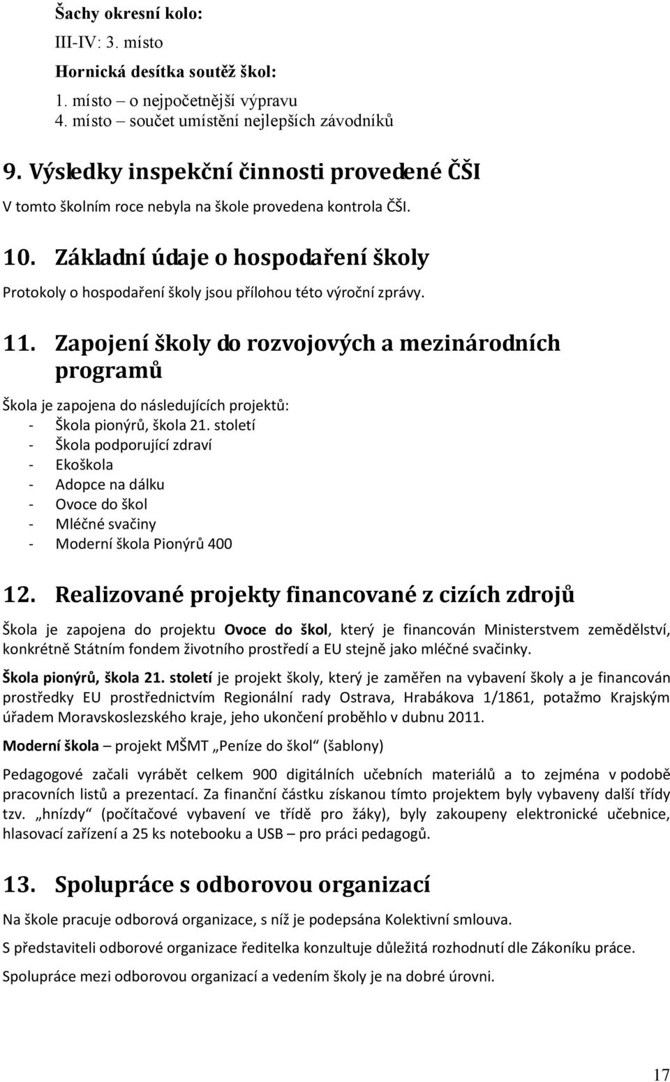 Základní údaje o hospodaření školy Protokoly o hospodaření školy jsou přílohou této výroční zprávy. 11.