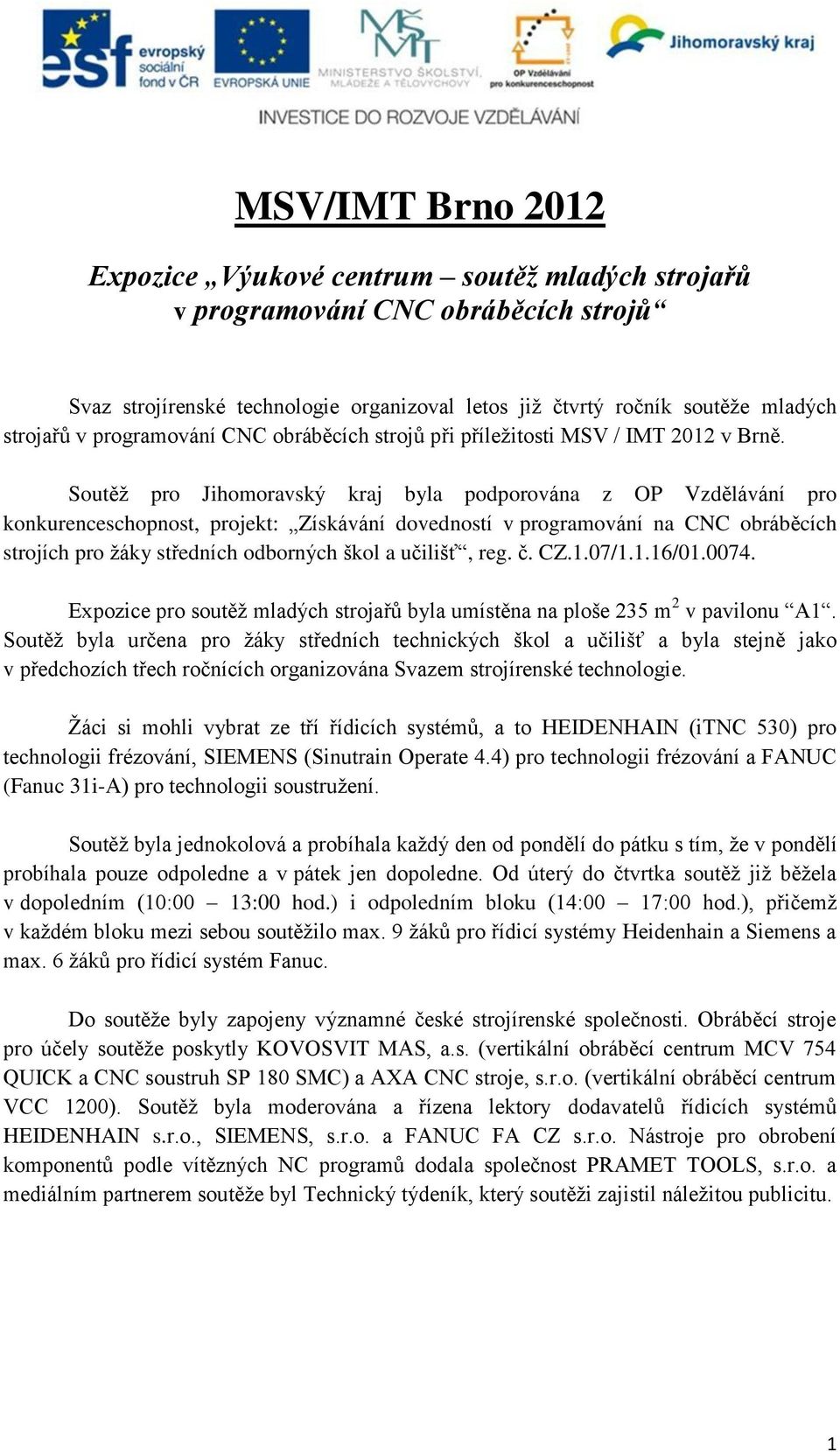 Soutěž pro Jihomoravský kraj byla podporována z OP Vzdělávání pro konkurenceschopnost, projekt: Získávání dovedností v programování na CNC obráběcích strojích pro žáky středních odborných škol a