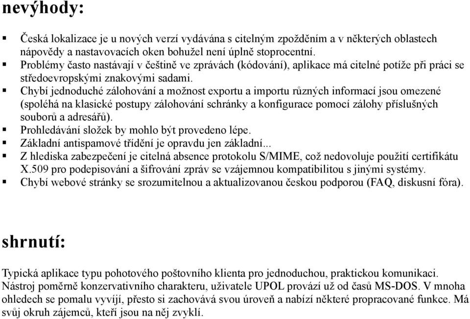 Chybí jednoduché zálohování a možnost exportu a importu různých informací jsou omezené (spoléhá na klasické postupy zálohování schránky a konfigurace pomocí zálohy příslušných souborů a adresářů).