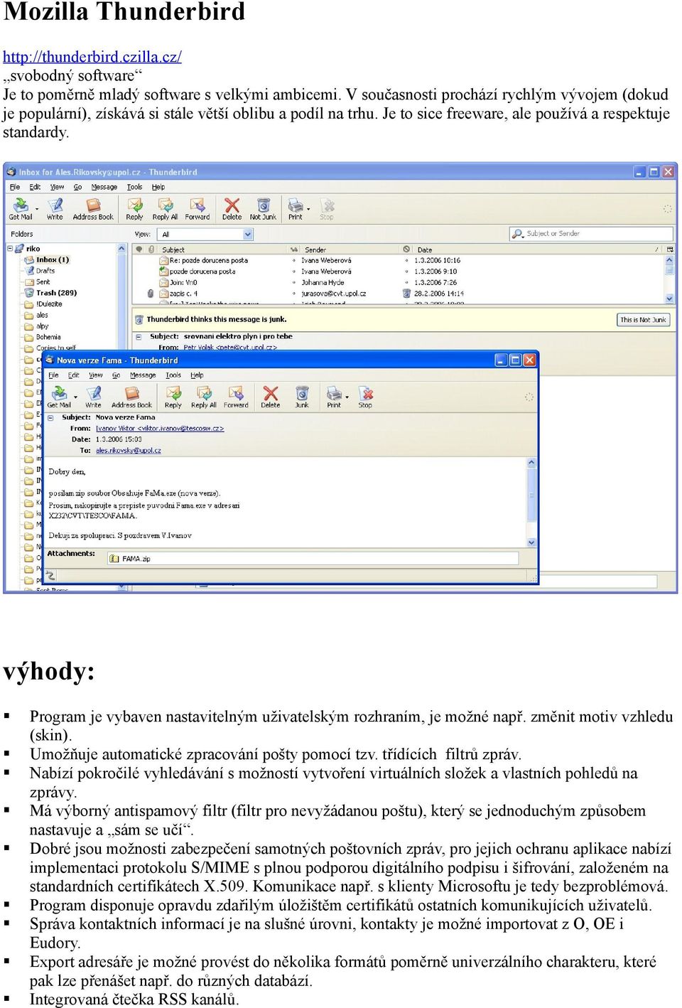 výhody: Program je vybaven nastavitelným uživatelským rozhraním, je možné např. změnit motiv vzhledu (skin). Umožňuje automatické zpracování pošty pomocí tzv. třídících filtrů zpráv.