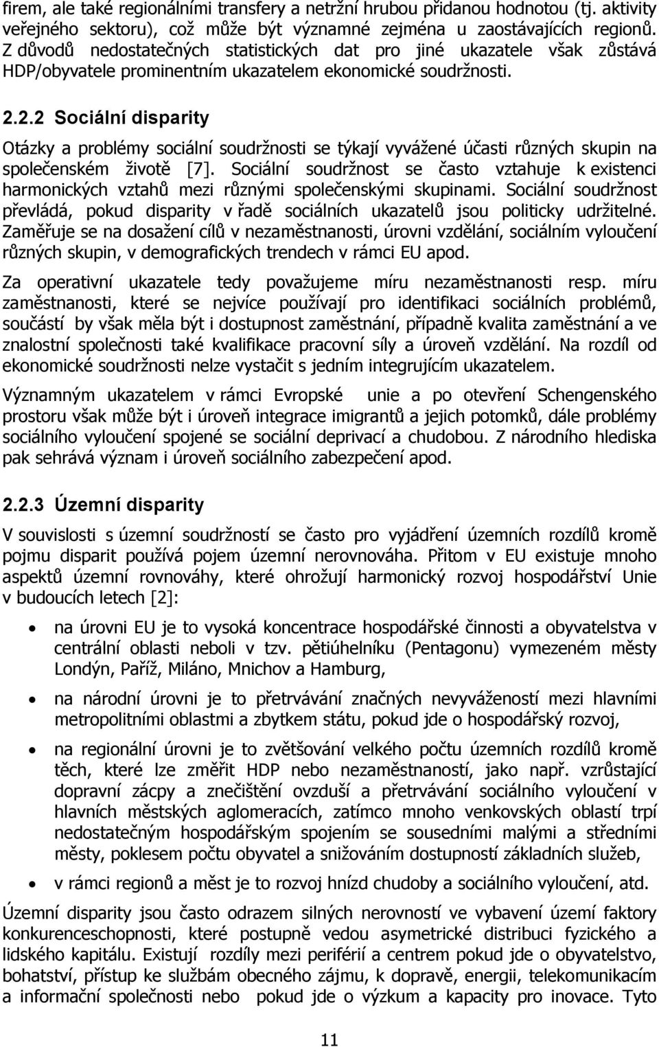 2.2 Sociální disparity Otázky a problémy sociální soudržnosti se týkají vyvážené účasti různých skupin na společenském životě [7].