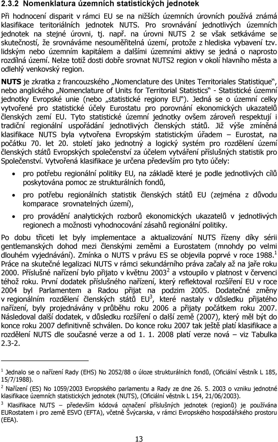 lidským nebo územním kapitálem a dalšími územními aktivy se jedná o naprosto rozdílná území. Nelze totiž dosti dobře srovnat NUTS2 region v okolí hlavního města a odlehlý venkovský region.