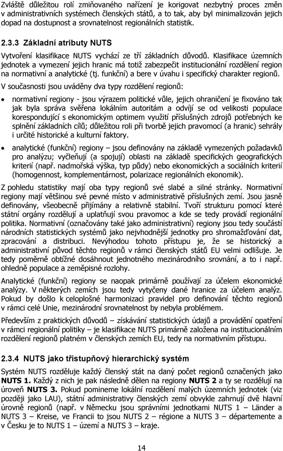 Klasifikace územních jednotek a vymezení jejich hranic má totiž zabezpečit institucionální rozdělení region na normativní a analytické (tj. funkční) a bere v úvahu i specifický charakter regionů.