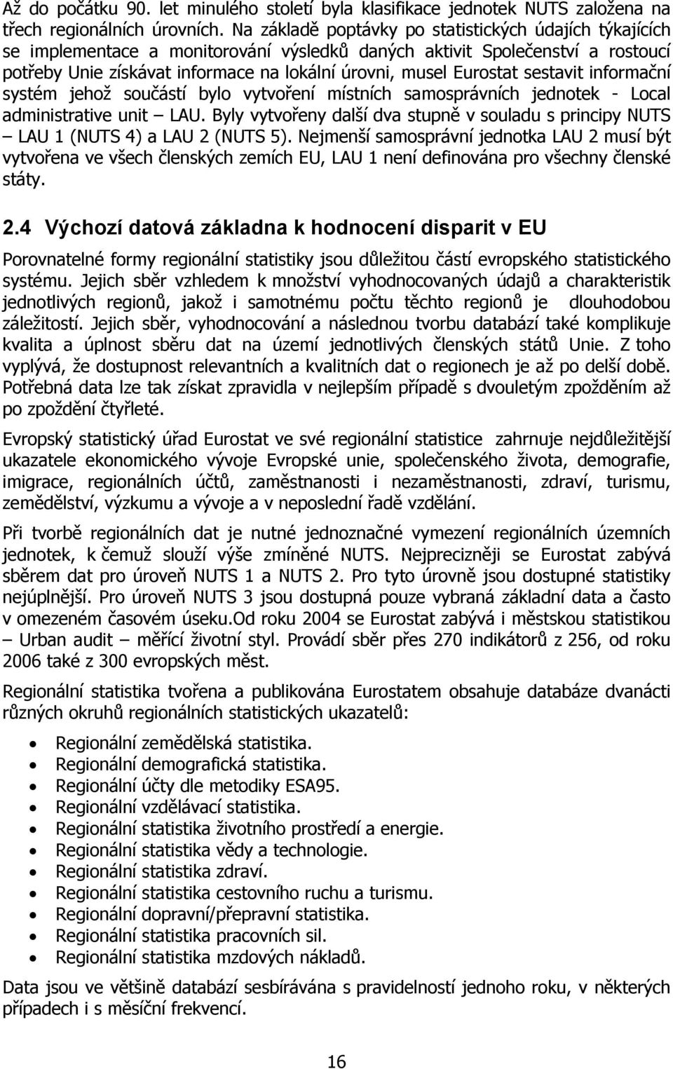 Eurostat sestavit informační systém jehož součástí bylo vytvoření místních samosprávních jednotek - Local administrative unit LAU.