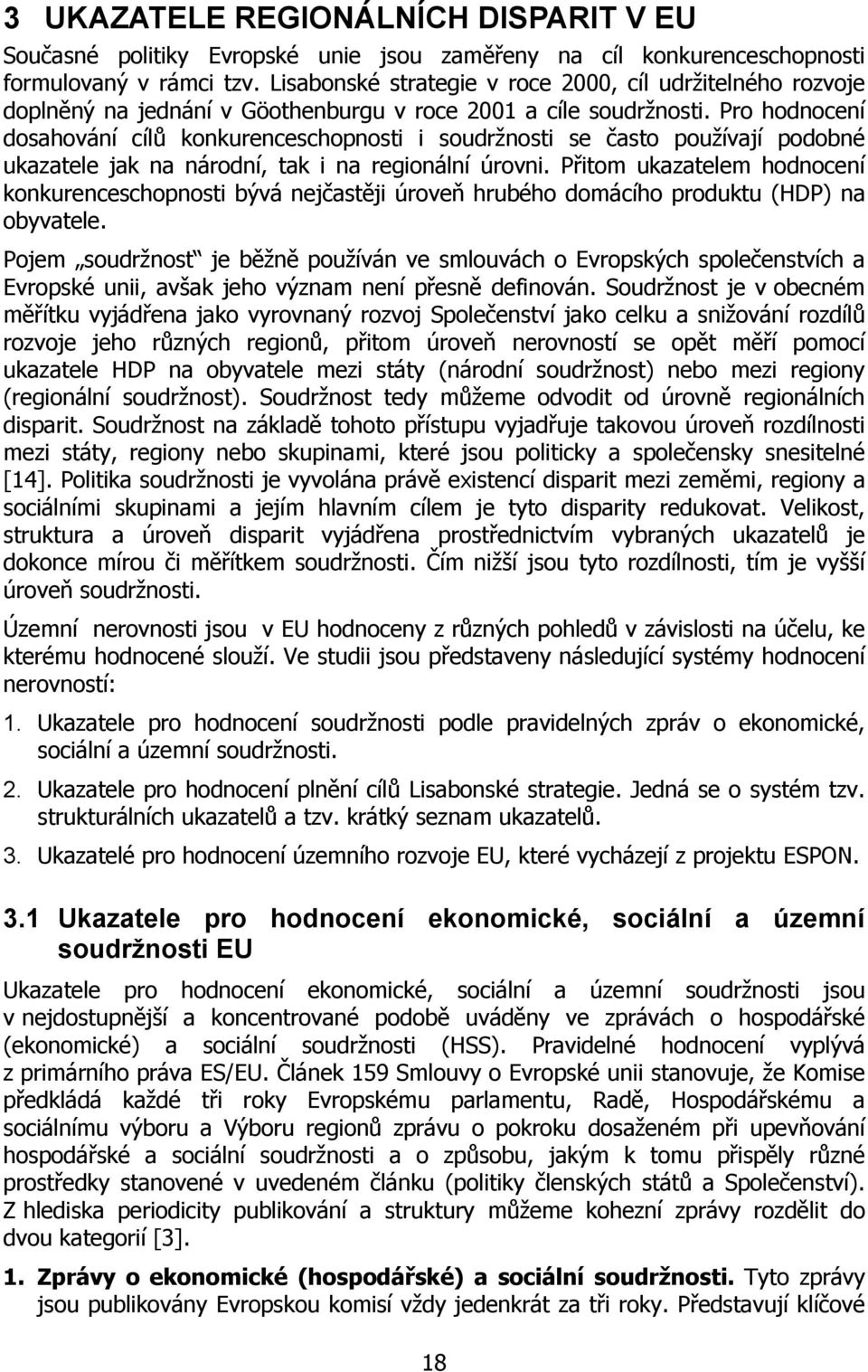 Pro hodnocení dosahování cílů konkurenceschopnosti i soudržnosti se často používají podobné ukazatele jak na národní, tak i na regionální úrovni.