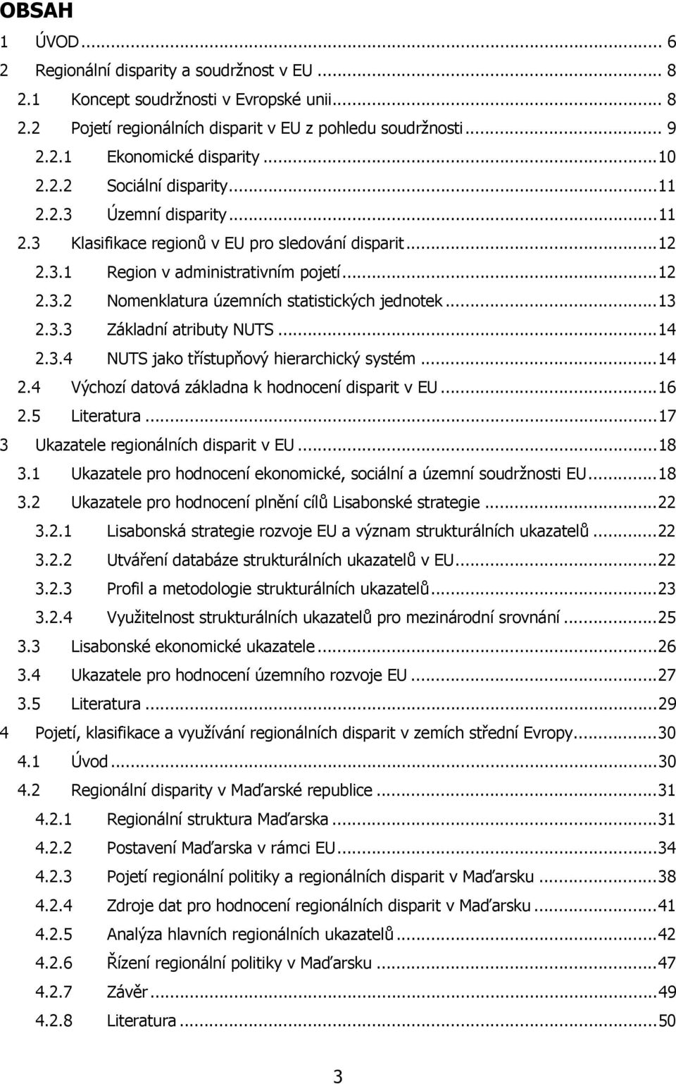 ..13 2.3.3 Základní atributy NUTS...14 2.3.4 NUTS jako třístupňový hierarchický systém...14 2.4 Výchozí datová základna k hodnocení disparit v EU...16 2.5 Literatura.