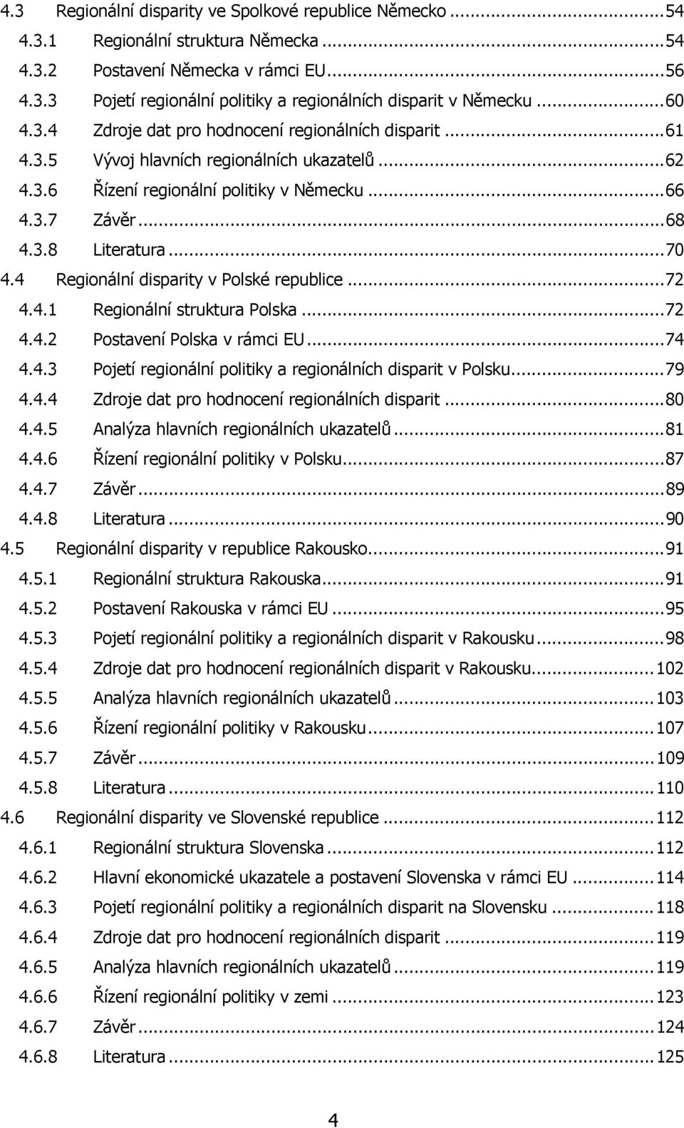 4 Regionální disparity v Polské republice...72 4.4.1 Regionální struktura Polska...72 4.4.2 Postavení Polska v rámci EU...74 4.4.3 Pojetí regionální politiky a regionálních disparit v Polsku...79 4.4.4 Zdroje dat pro hodnocení regionálních disparit.