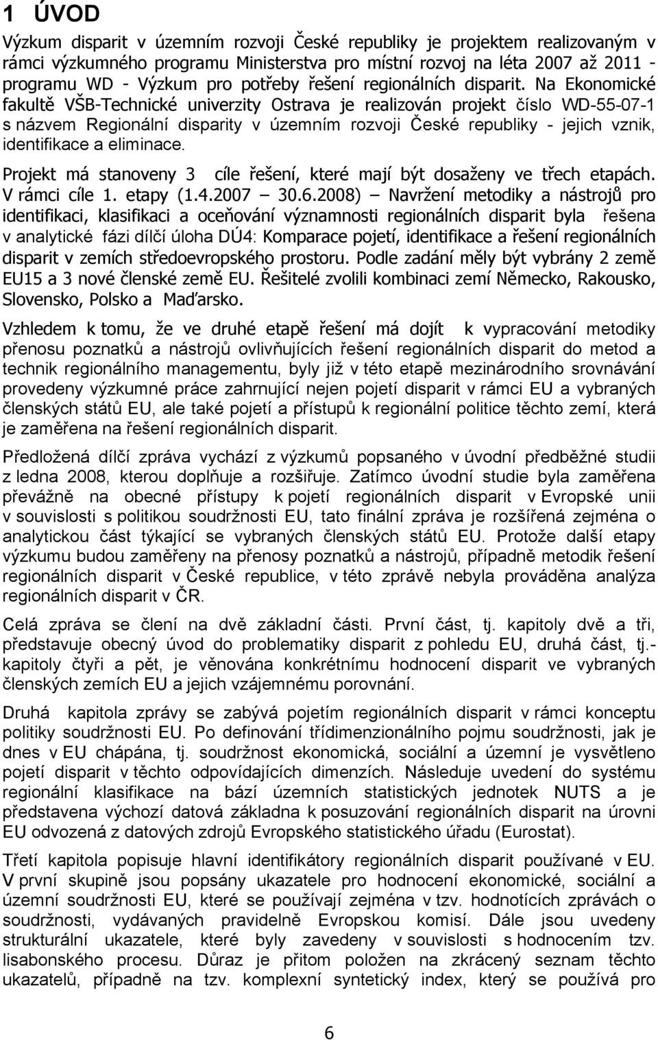 Na Ekonomické fakultě VŠB-Technické univerzity Ostrava je realizován projekt číslo WD-55-07-1 s názvem Regionální disparity v územním rozvoji České republiky - jejich vznik, identifikace a eliminace.