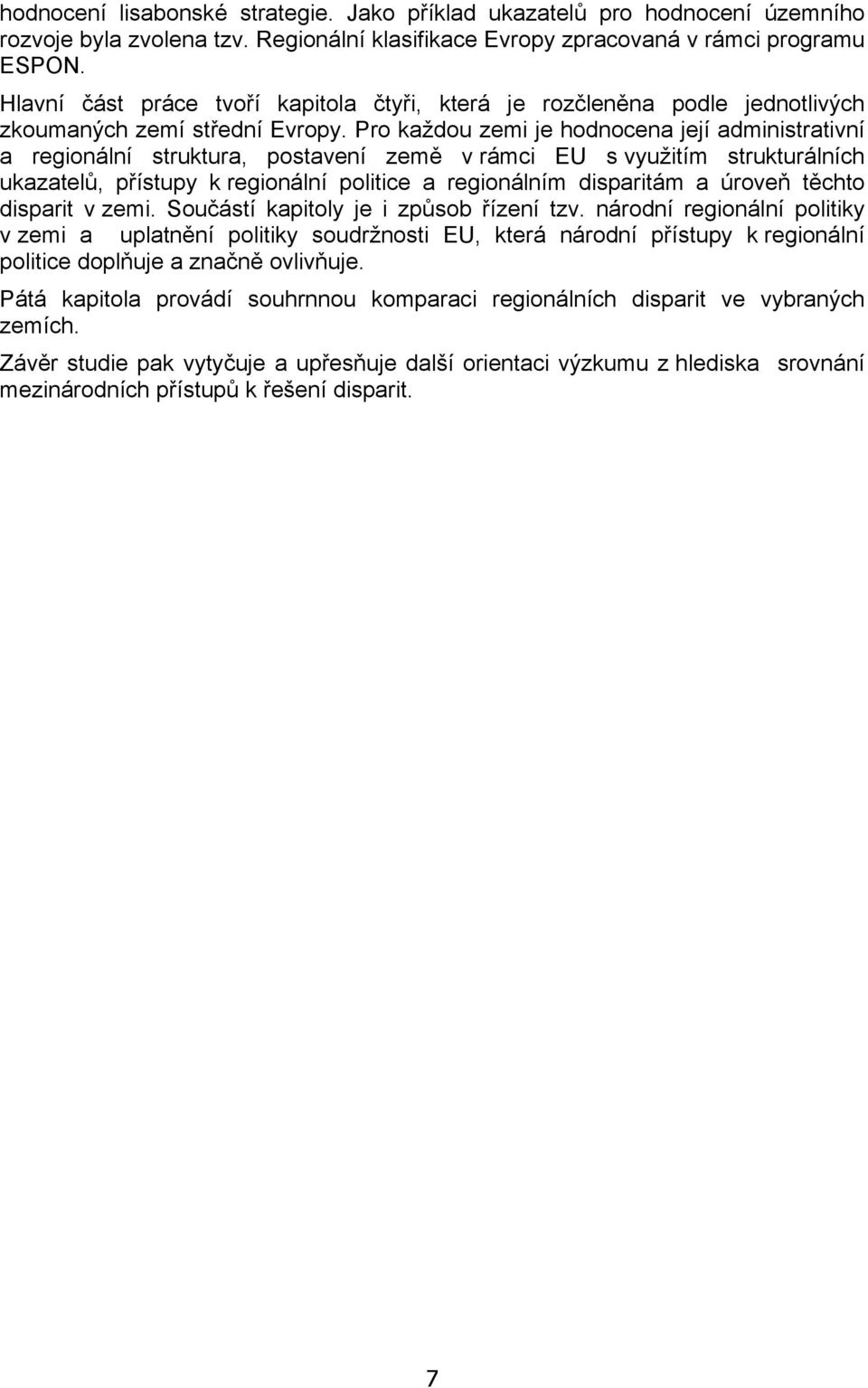 Pro každou zemi je hodnocena její administrativní a regionální struktura, postavení země v rámci EU s využitím strukturálních ukazatelů, přístupy k regionální politice a regionálním disparitám a