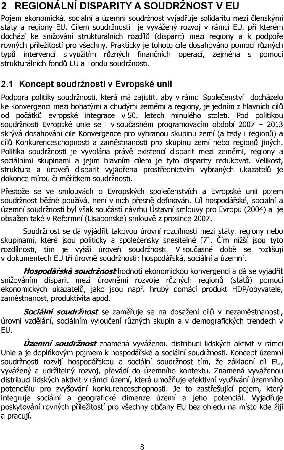 Prakticky je tohoto cíle dosahováno pomocí různých typů intervencí s využitím různých finančních operací, zejména s pomocí strukturálních fondů EU a Fondu soudržnosti. 2.