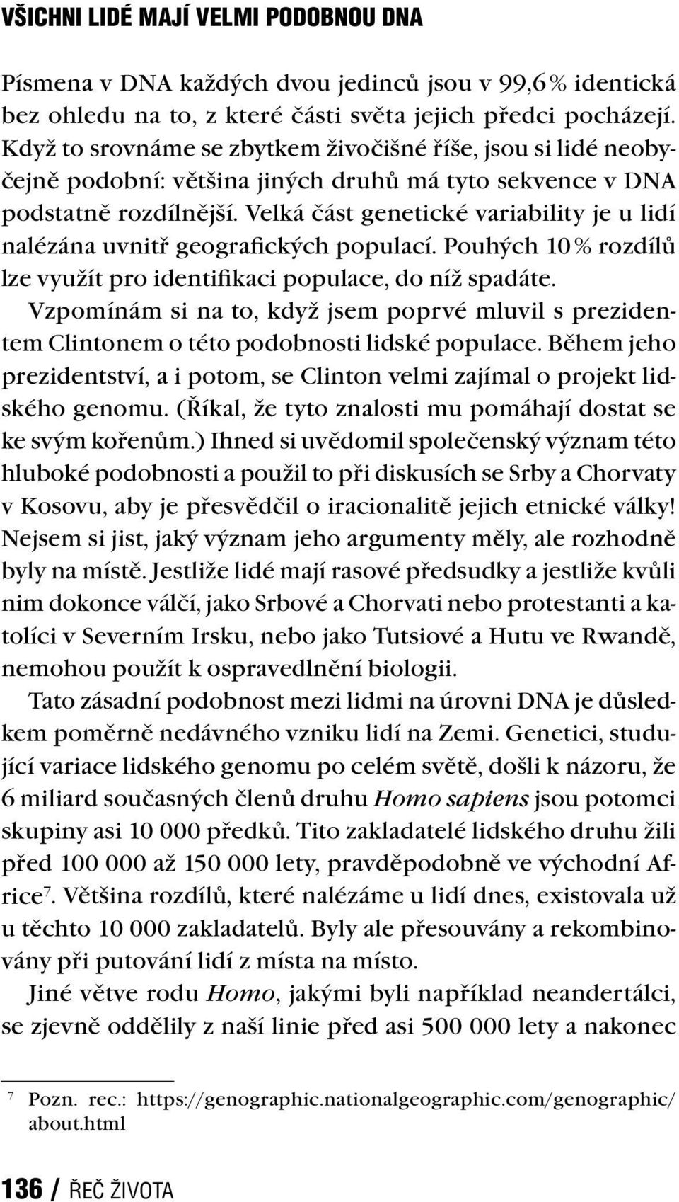 Velká část genetické variability je u lidí nalézána uvnitř geografických populací. Pouhých 10 % rozdílů lze využít pro identifikaci populace, do níž spadáte.