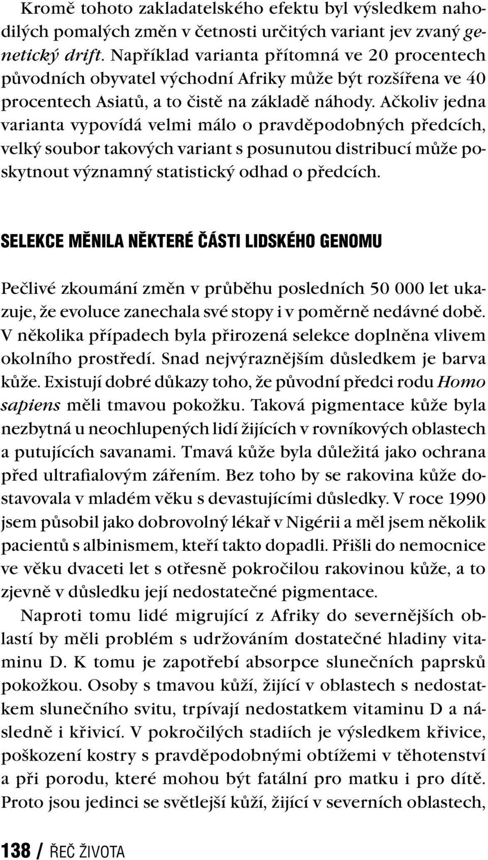 Ačkoliv jedna varianta vypovídá velmi málo o pravděpodobných předcích, velký soubor takových variant s posunutou distribucí může poskytnout významný statistický odhad o předcích.