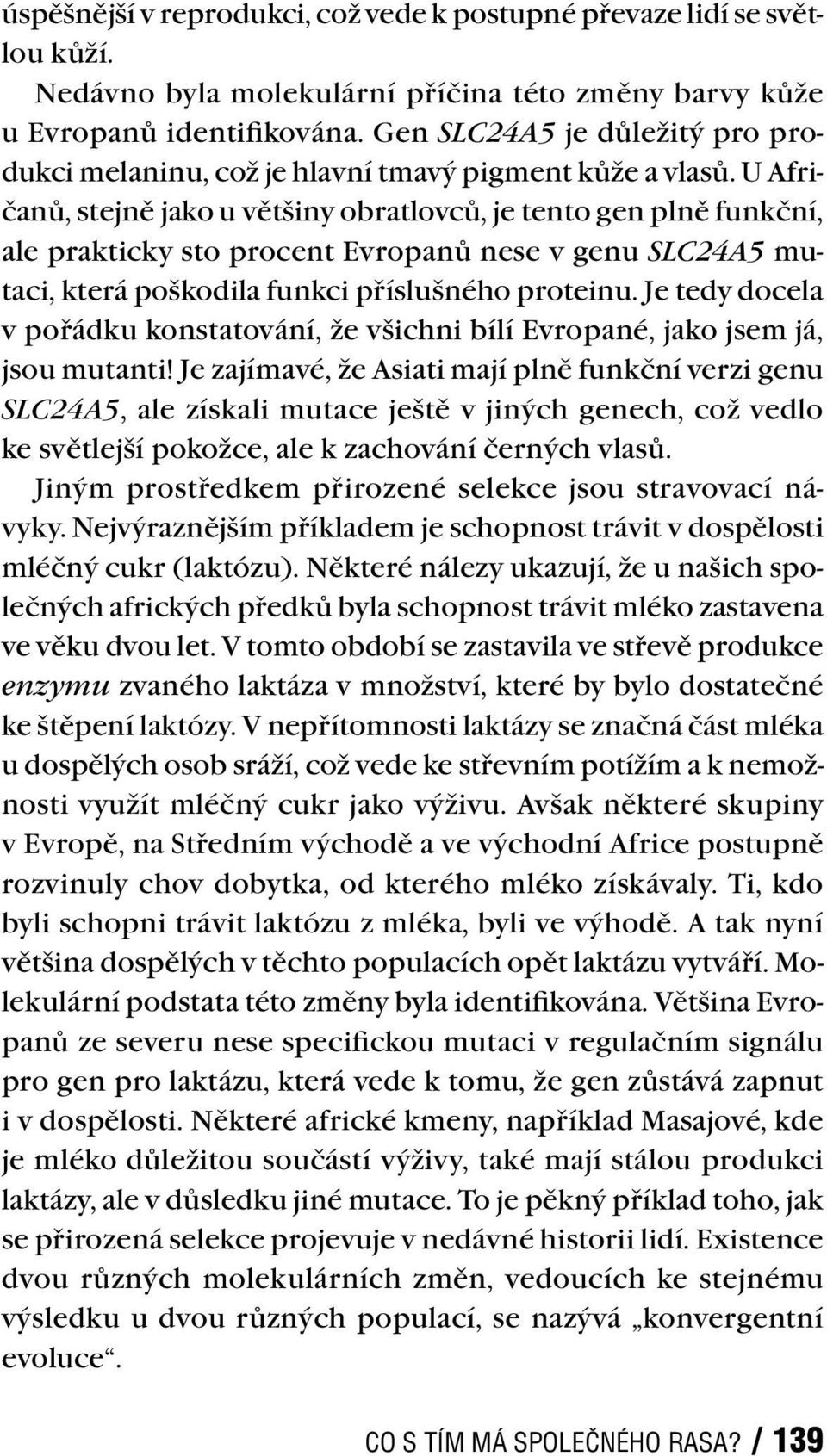 U Afričanů, stejně jako u většiny obratlovců, je tento gen plně funkční, ale prakticky sto procent Evropanů nese v genu SLC24A5 mutaci, která poškodila funkci příslušného proteinu.