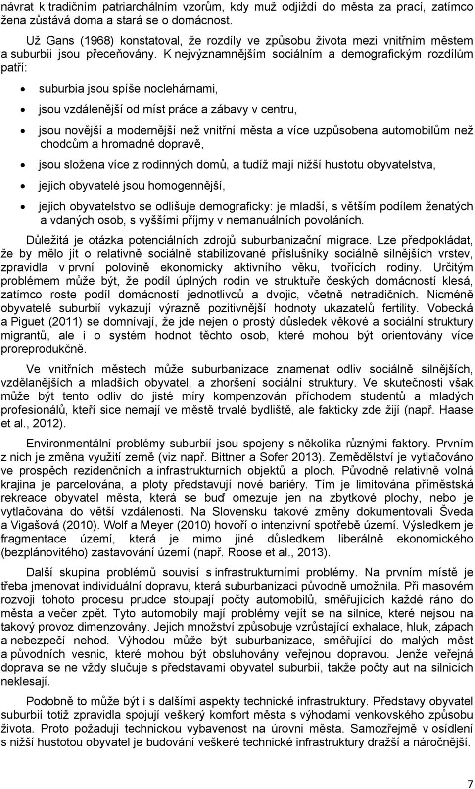 K nejvýznamnějším sociálním a demografickým rozdílům patří: suburbia jsou spíše noclehárnami, jsou vzdálenější od míst práce a zábavy v centru, jsou novější a modernější než vnitřní města a více