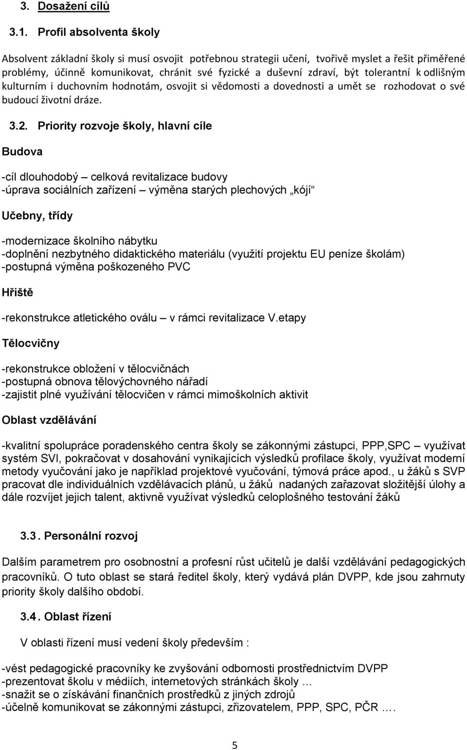 tolerantní k odlišným kulturním i duchovním hodnotám, osvojit si vědomosti a dovednosti a umět se rozhodovat o své budoucí životní dráze. 3.2.