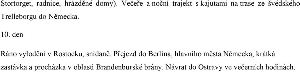 Německa. 10. den Ráno vylodění v Rostocku, snídaně.