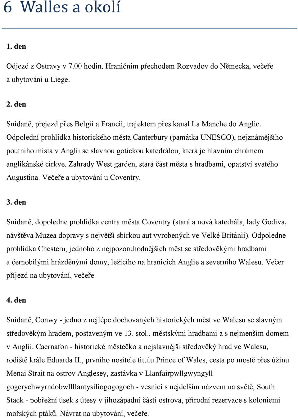 Odpolední prohlídka historického města Canterbury (památka UNESCO), nejznámějšího poutního místa v Anglii se slavnou gotickou katedrálou, která je hlavním chrámem anglikánské církve.