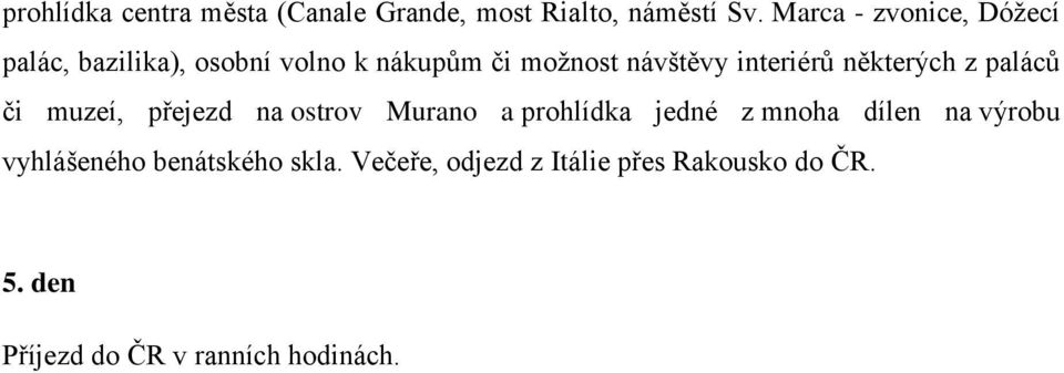 interiérů některých z paláců či muzeí, přejezd na ostrov Murano a prohlídka jedné z mnoha