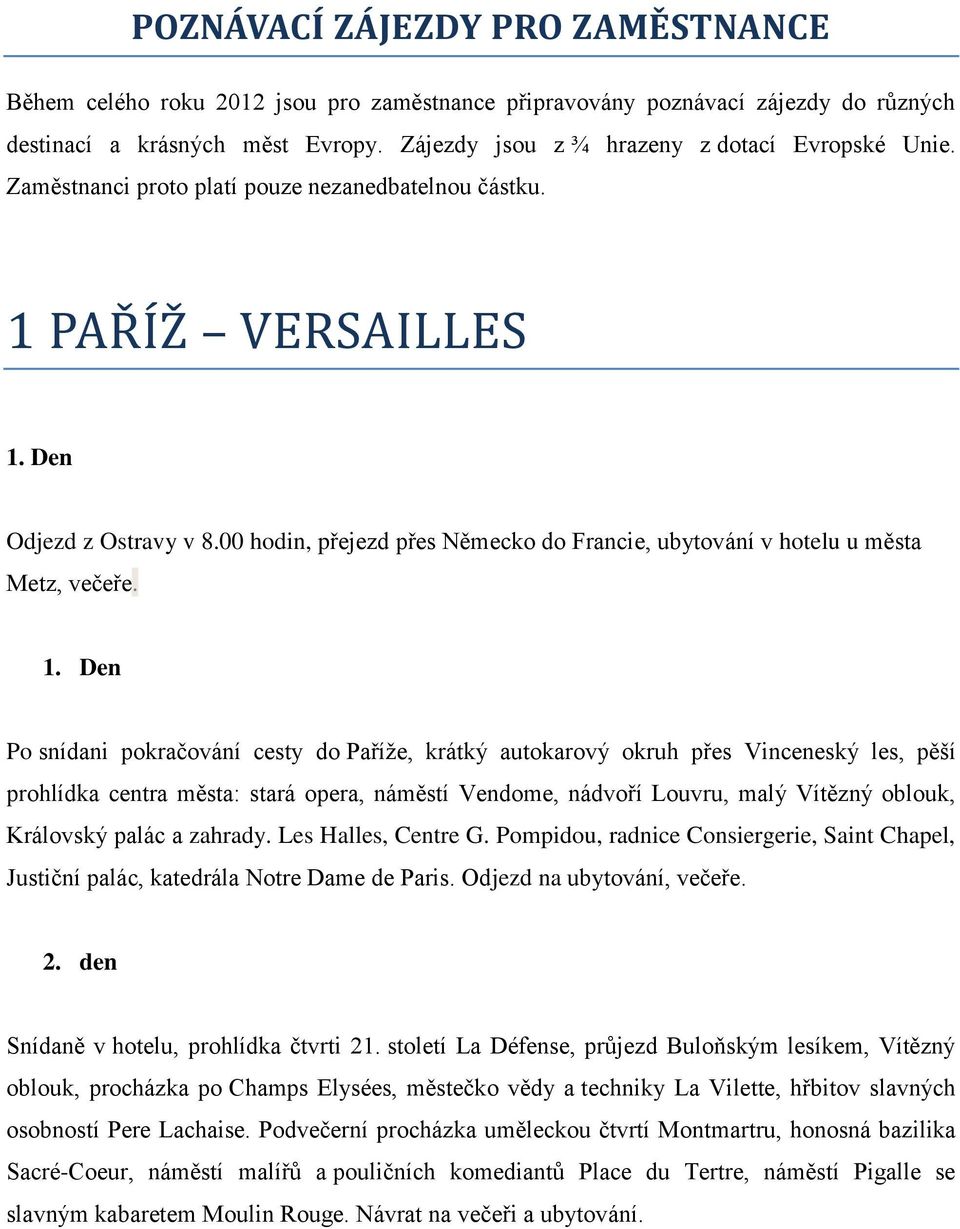 00 hodin, přejezd přes Německo do Francie, ubytování v hotelu u města Metz, večeře. 1.