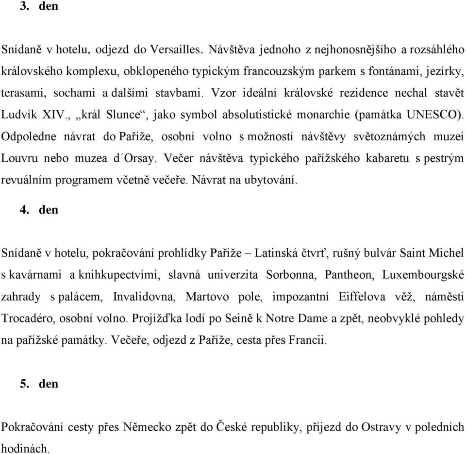 Vzor ideální královské rezidence nechal stavět Ludvík XIV., král Slunce, jako symbol absolutistické monarchie (památka UNESCO).