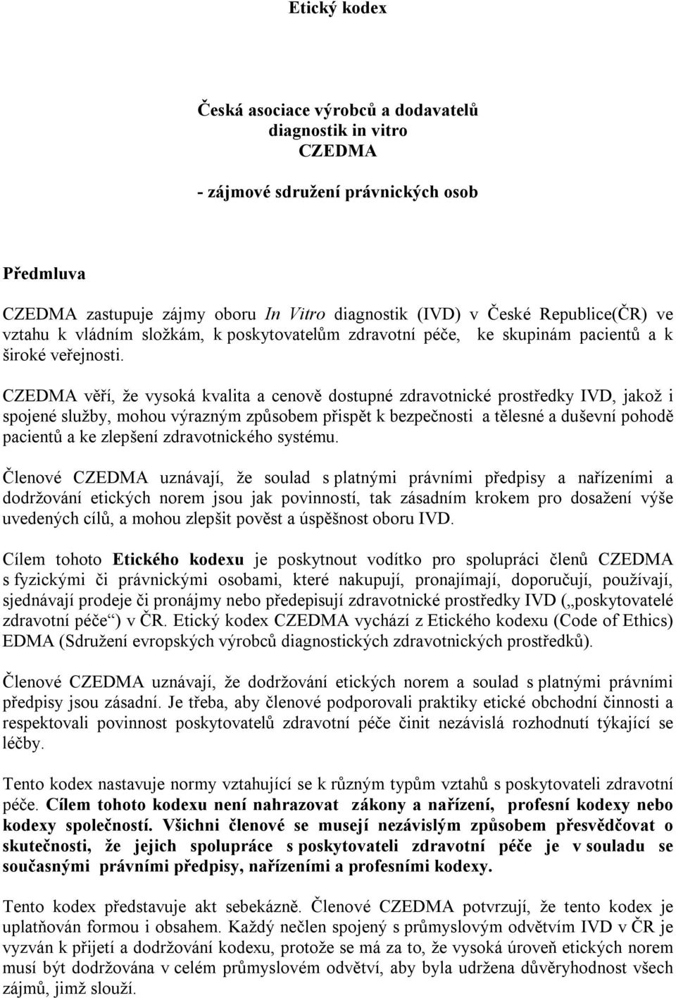 CZEDMA věří, že vysoká kvalita a cenově dostupné zdravotnické prostředky IVD, jakož i spojené služby, mohou výrazným způsobem přispět k bezpečnosti a tělesné a duševní pohodě pacientů a ke zlepšení