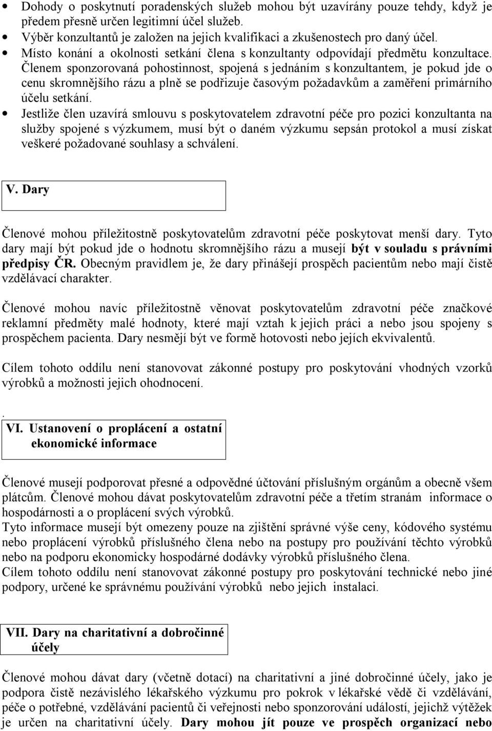 Členem sponzorovaná pohostinnost, spojená s jednáním s konzultantem, je pokud jde o cenu skromnějšího rázu a plně se podřizuje časovým požadavkům a zaměření primárního účelu setkání.