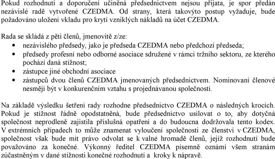 Rada se skládá z pěti členů, jmenovitě z/ze: nezávislého předsedy, jako je předseda CZEDMA nebo předchozí předseda; předsedy profesní nebo odborné asociace sdružené v rámci tržního sektoru, ze