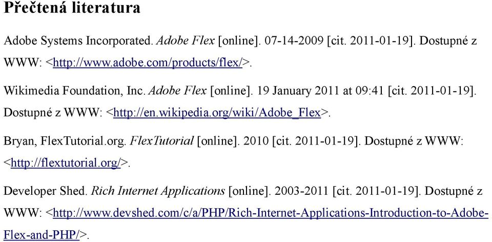 Bryan, FlexTutorial.org. FlexTutorial [online]. 2010 [cit. 2011-01-19]. Dostupné z WWW: <http://flextutorial.org/>. Developer Shed.