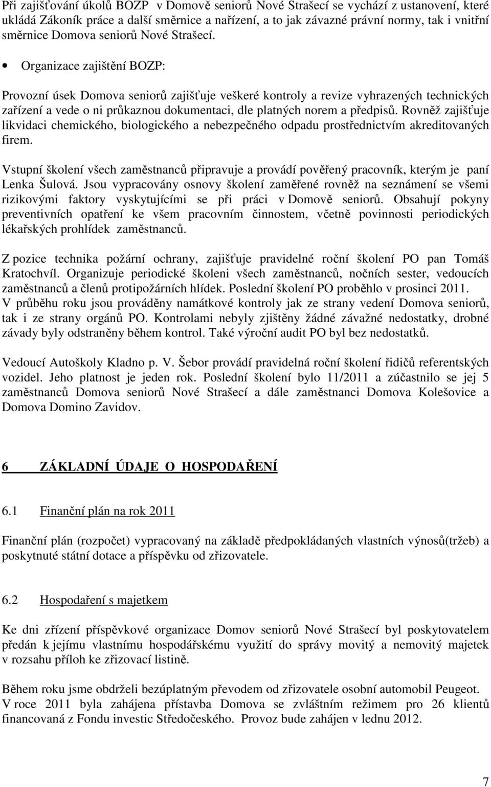 Organizace zajištění BOZP: Provozní úsek Domova seniorů zajišťuje veškeré kontroly a revize vyhrazených technických zařízení a vede o ni průkaznou dokumentaci, dle platných norem a předpisů.