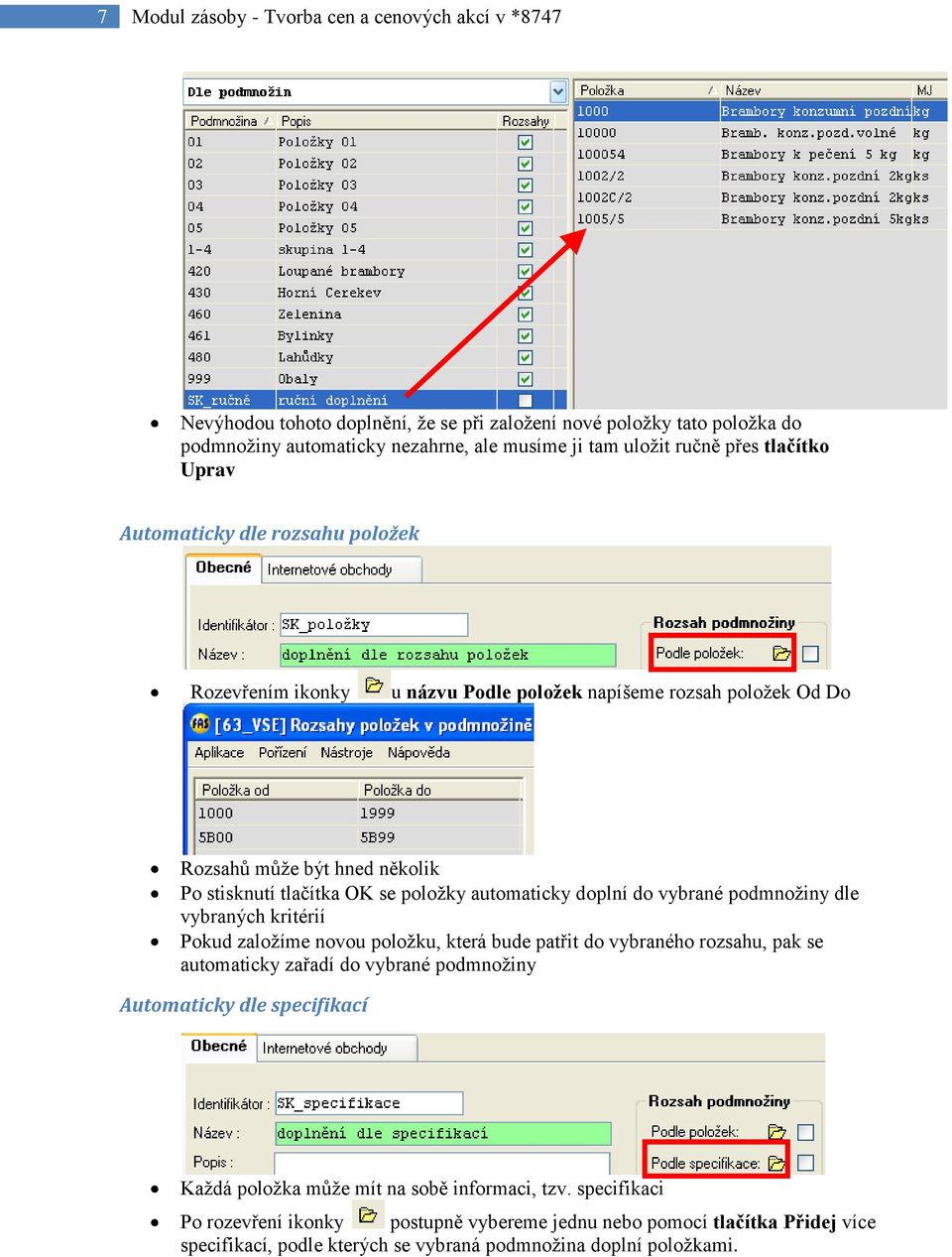 doplní do vybrané podmnožiny dle vybraných kritérií Pokud založíme novou položku, která bude patřit do vybraného rozsahu, pak se automaticky zařadí do vybrané podmnožiny Automaticky dle specifikací