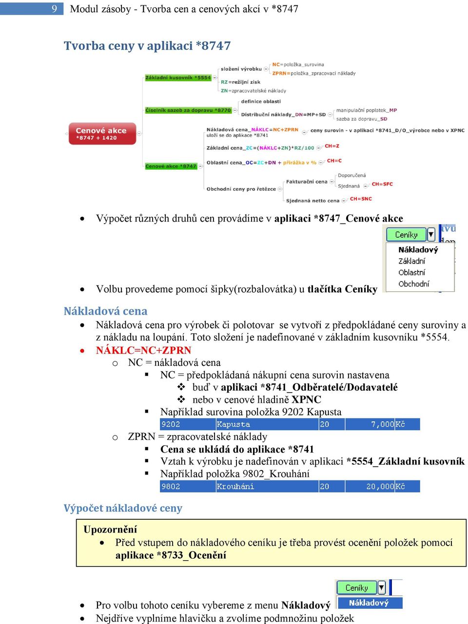 NÁKLC=NC+ZPRN o NC = nákladová cena NC = předpokládaná nákupní cena surovin nastavena buď v aplikaci *8741_Odběratelé/Dodavatelé nebo v cenové hladině XPNC Například surovina položka 9202 Kapusta o