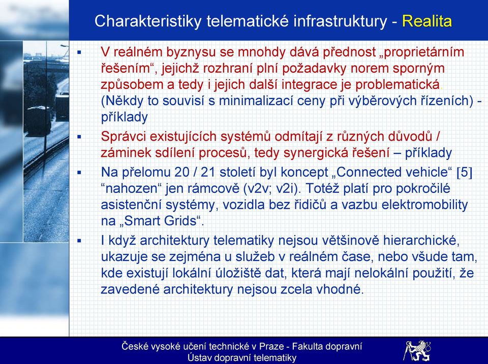 (Někdy to souvisí s minimalizací ceny při výběrových řízeních) - příklady Správci existujících systémů odmítají z různých důvodů / záminek sdílení procesů, tedy synergická řešení příklady Na přelomu