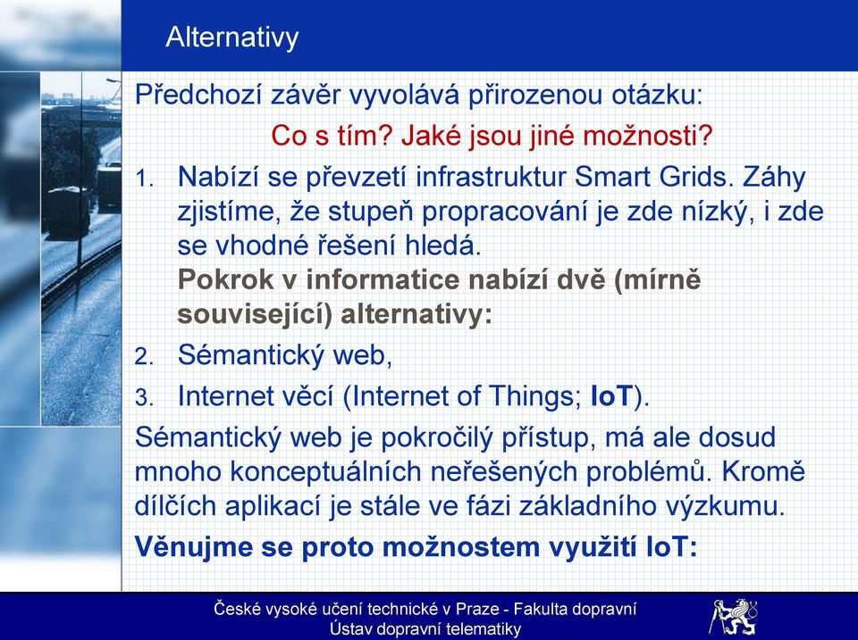 Pokrok v informatice nabízí dvě (mírně související) alternativy: 2. Sémantický web, 3. Internet věcí (Internet of Things; IoT).