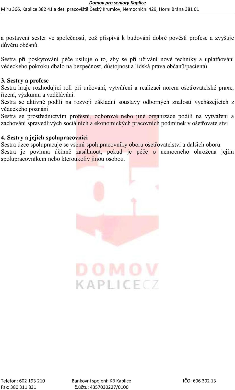 Sestry a profese Sestra hraje rozhodující roli při určování, vytváření a realizaci norem ošetřovatelské praxe, řízení, výzkumu a vzdělávání.