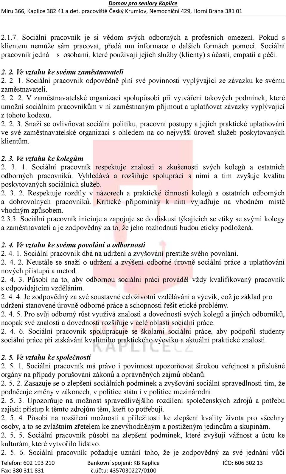 Sociální pracovník odpovědně plní své povinnosti vyplývající ze závazku ke svému zaměstnavateli. 2.