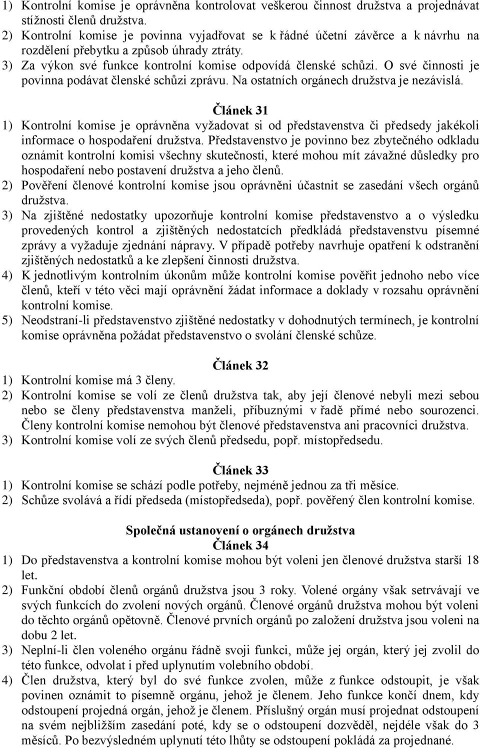 O své činnosti je povinna podávat členské schůzi zprávu. Na ostatních orgánech družstva je nezávislá.