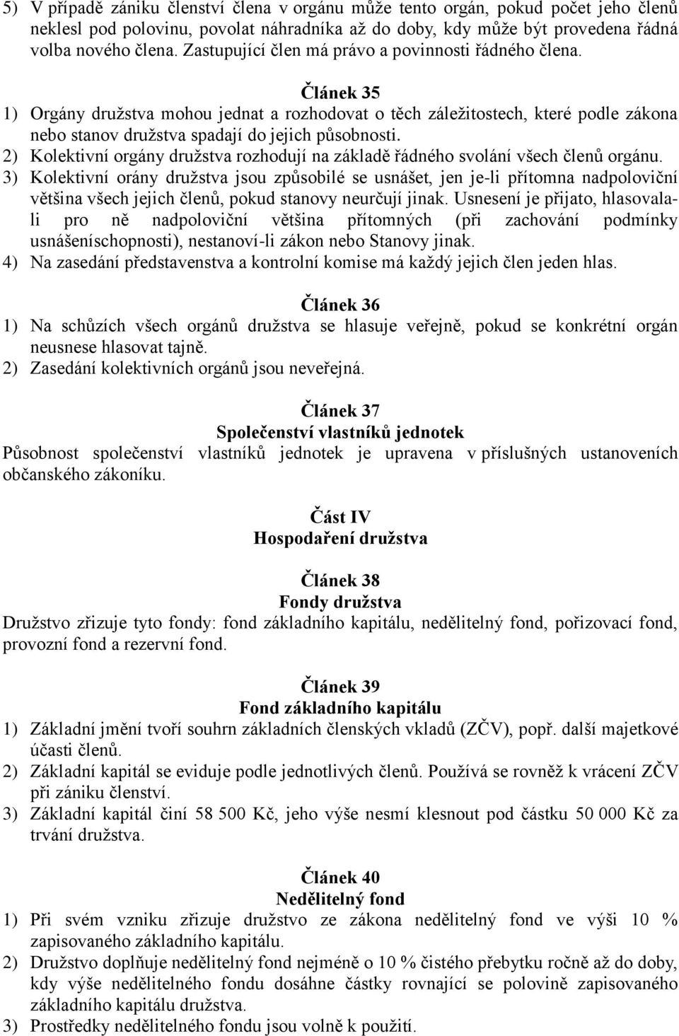 2) Kolektivní orgány družstva rozhodují na základě řádného svolání všech členů orgánu.