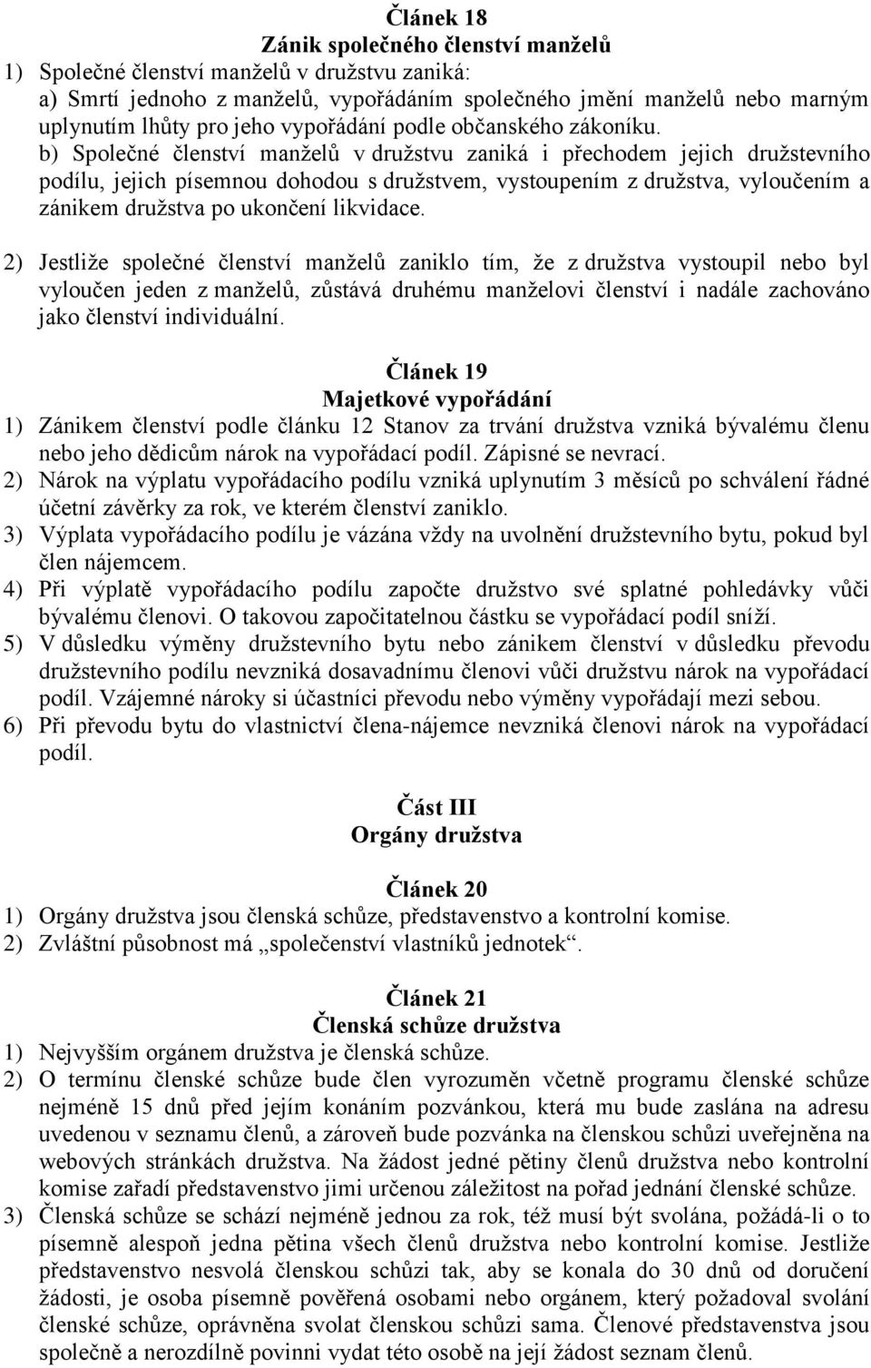 b) Společné členství manželů v družstvu zaniká i přechodem jejich družstevního podílu, jejich písemnou dohodou s družstvem, vystoupením z družstva, vyloučením a zánikem družstva po ukončení likvidace.