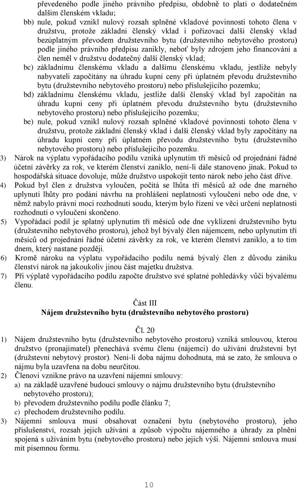 financování a člen neměl v družstvu dodatečný další členský vklad; bc) základnímu členskému vkladu a dalšímu členskému vkladu, jestliže nebyly nabyvateli započítány na úhradu kupní ceny při úplatném