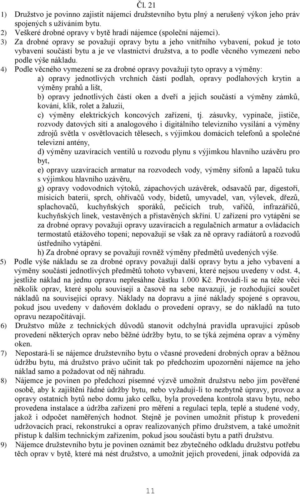 4) Podle věcného vymezení se za drobné opravy považují tyto opravy a výměny: a) opravy jednotlivých vrchních částí podlah, opravy podlahových krytin a výměny prahů a lišt, b) opravy jednotlivých