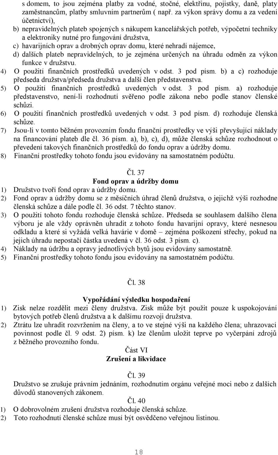 drobných oprav domu, které nehradí nájemce, d) dalších plateb nepravidelných, to je zejména určených na úhradu odměn za výkon funkce v družstvu. 4) O použití finančních prostředků uvedených v odst.